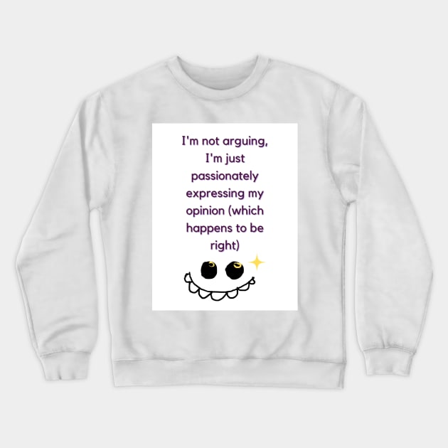 Im not arguing i'm just passionately expressing my opnion (which happens to be right Crewneck Sweatshirt by sweetcupcoffie